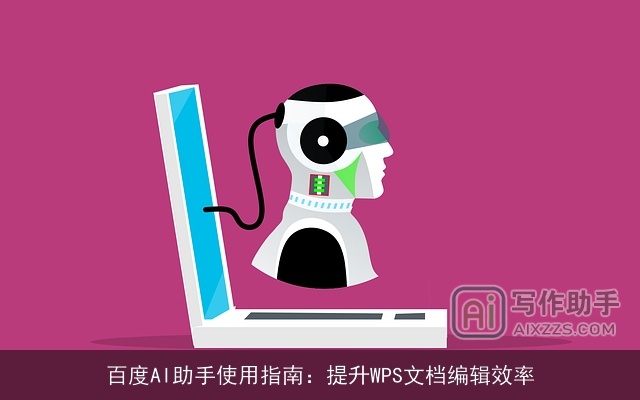 百度AI助手使用指南:提升WPS文档编辑效率 百度AI助手使用指南:提升WPS文档编辑效率