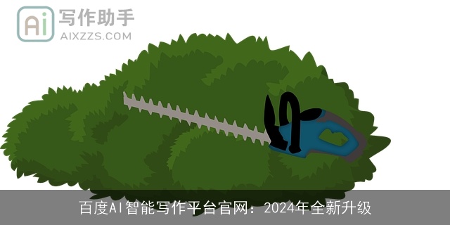 百度AI智能写作平台官网:2024年全新升级 百度AI智能写作平台官网:2024年全新升级