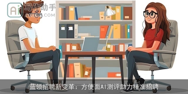 蓝领招聘新变革:方便面AI测评助力精准招聘 蓝领招聘新变革:方便面AI测评助力精准招聘