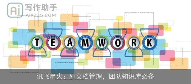 讯飞星火:AI文档管理,团队知识库必备 讯飞星火:AI文档管理,团队知识库必备