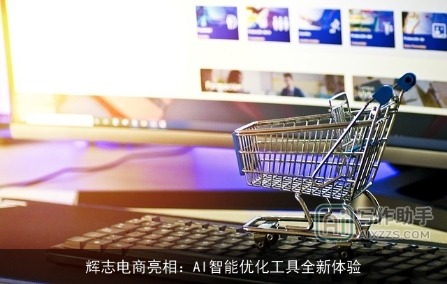 辉志电商亮相:AI智能优化工具全新体验 辉志电商亮相:AI智能优化工具全新体验
