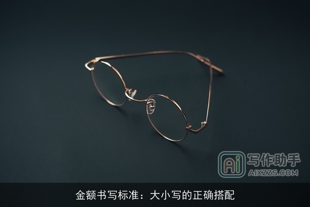 金额书写标准:大小写的正确搭配 金额书写标准:大小写的正确搭配