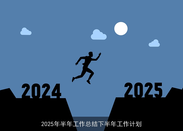 2025年半年工作总结下半年工作计划 2025年半年工作总结下半年工作计划