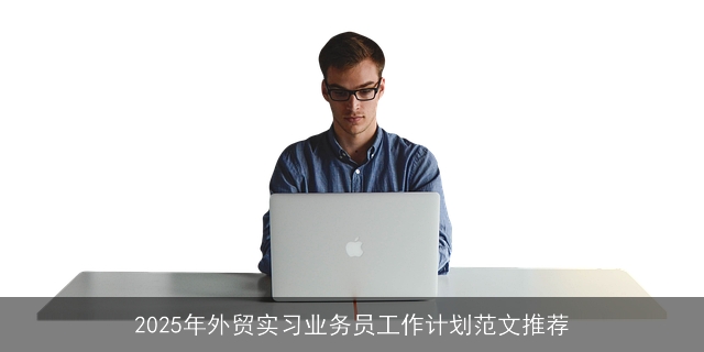 2025年外贸实习业务员工作计划范文推荐 2025年外贸实习业务员工作计划范文推荐
