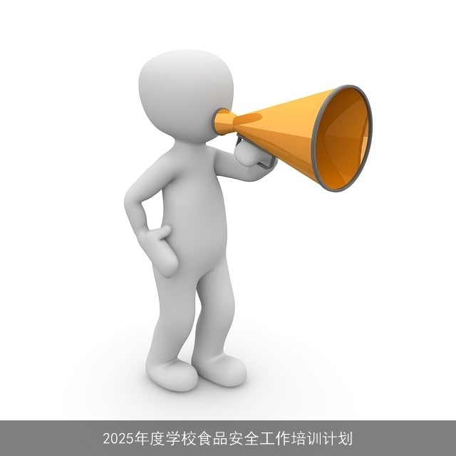 2025年度学校食品安全工作培训计划 2025年度学校食品安全工作培训计划