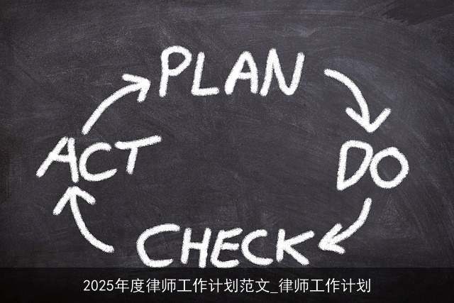 2025年度律师工作计划范文_律师工作计划 2025年度律师工作计划范文_律师工作计划