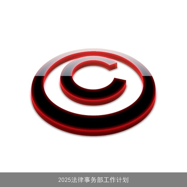 2025法律事务部工作计划 2025法律事务部工作计划
