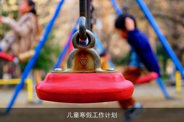 儿童寒假工作计划 儿童寒假工作计划