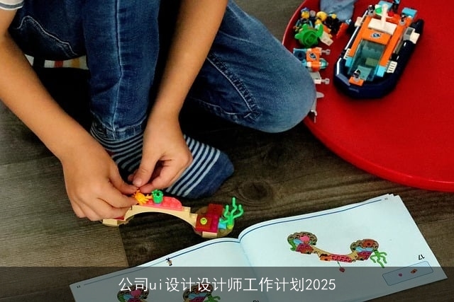 公司ui设计设计师工作计划2025 公司ui设计设计师工作计划2025