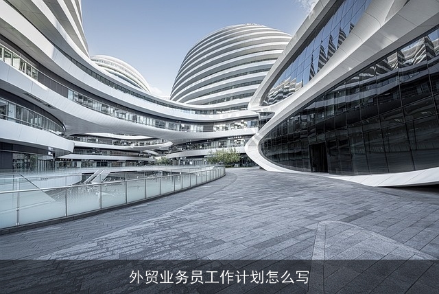 外贸业务员工作计划怎么写 外贸业务员工作计划怎么写