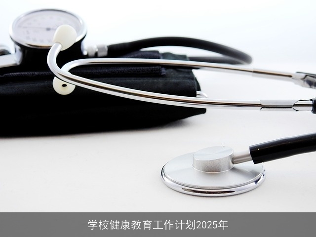 学校健康教育工作计划2025年 学校健康教育工作计划2025年