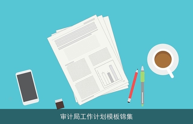 审计局工作计划模板锦集 审计局工作计划模板锦集