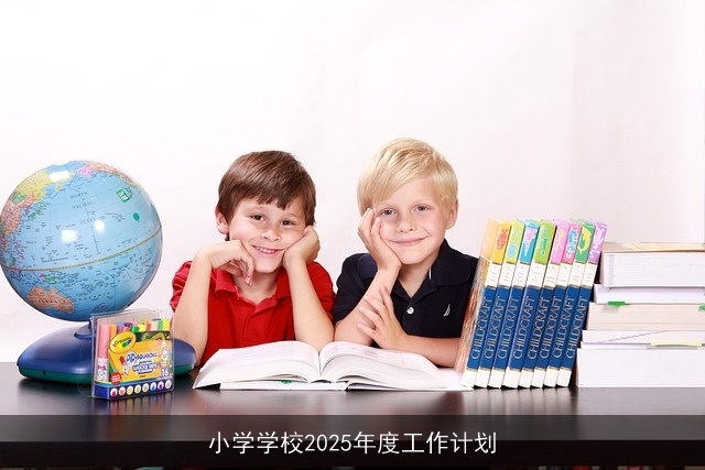 小学学校2025年度工作计划 小学学校2025年度工作计划