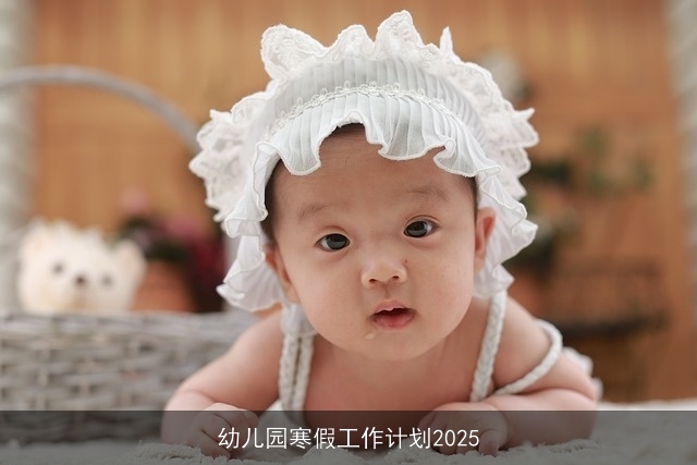 幼儿园寒假工作计划2025 幼儿园寒假工作计划2025
