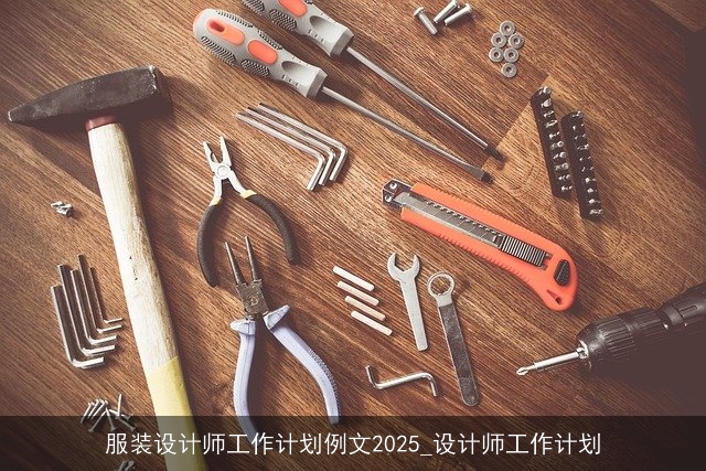 服装设计师工作计划例文2025_设计师工作计划 服装设计师工作计划例文2025_设计师工作计划