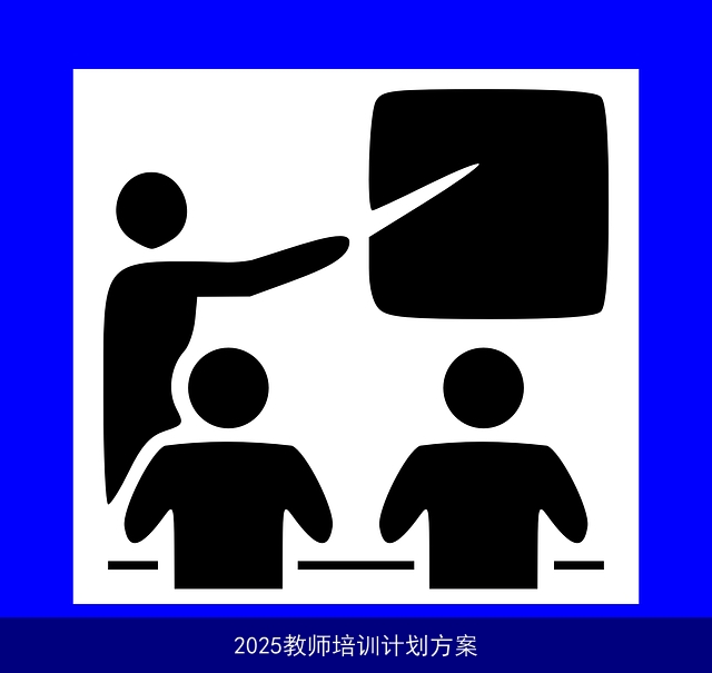 2025教师培训计划方案 2025教师培训计划方案