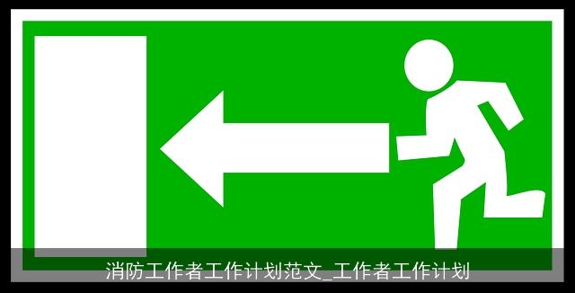 消防工作者工作计划范文_工作者工作计划 消防工作者工作计划范文_工作者工作计划