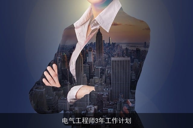 电气工程师3年工作计划 电气工程师3年工作计划