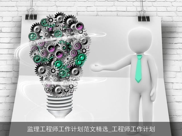 监理工程师工作计划范文精选_工程师工作计划 监理工程师工作计划范文精选_工程师工作计划