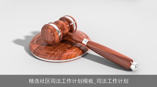 精选社区司法工作计划模板_司法工作计划 精选社区司法工作计划模板_司法工作计划