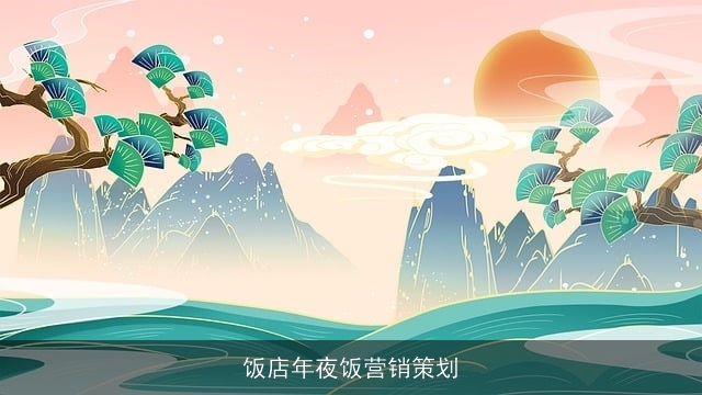 饭店年夜饭营销策划 饭店年夜饭营销策划