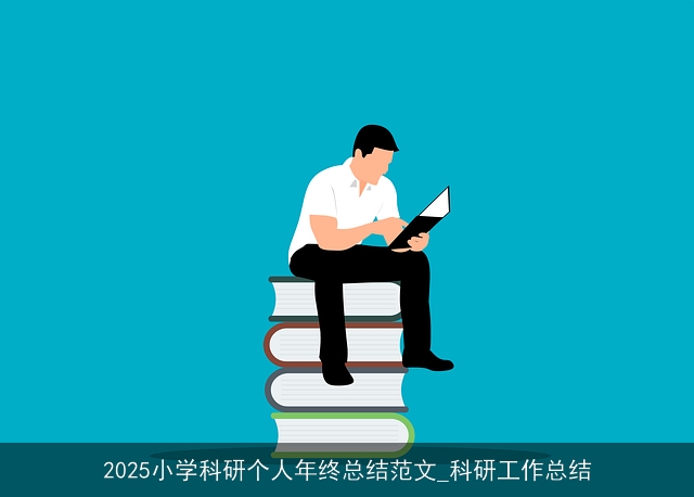 2025小学科研个人年终总结范文_科研工作总结 2025小学科研个人年终总结范文_科研工作总结