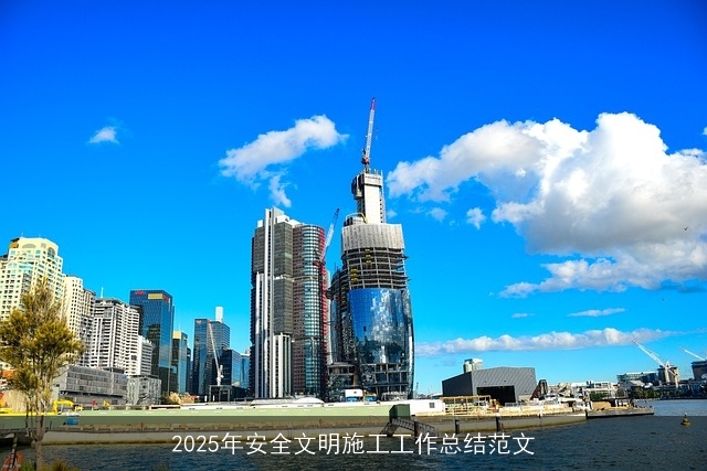 2025年安全文明施工工作总结范文 2025年安全文明施工工作总结范文