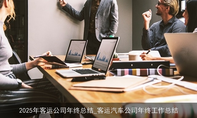 2025年客运公司年终总结_客运汽车公司年终工作总结 2025年客运公司年终总结_客运汽车公司年终工作总结