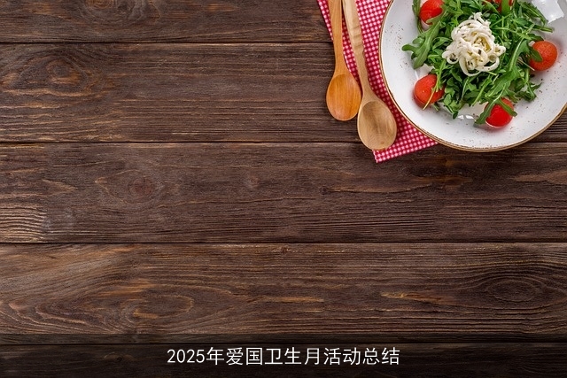 2025年爱国卫生月活动总结 2025年爱国卫生月活动总结