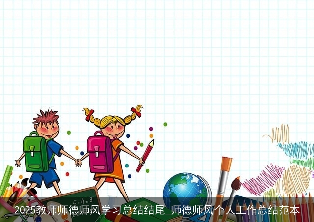 2025教师师德师风学习总结结尾_师德师风个人工作总结范本 2025教师师德师风学习总结结尾_师德师风个人工作总结范本