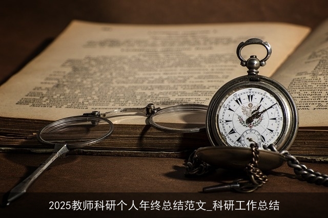 2025教师科研个人年终总结范文_科研工作总结 2025教师科研个人年终总结范文_科研工作总结