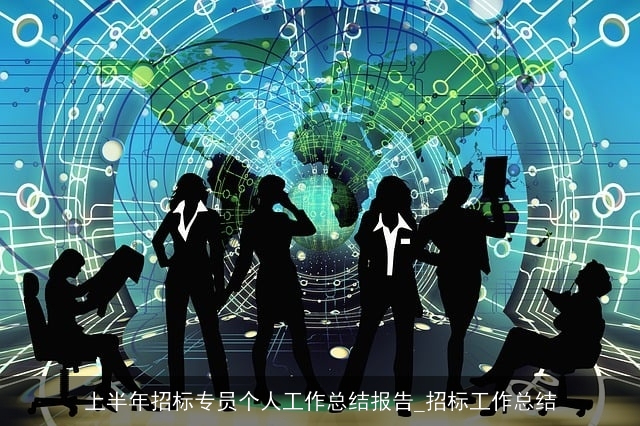 上半年招标专员个人工作总结报告_招标工作总结 上半年招标专员个人工作总结报告_招标工作总结