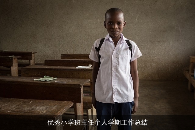 优秀小学班主任个人学期工作总结 优秀小学班主任个人学期工作总结