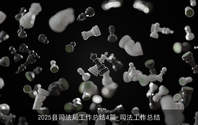 2025县司法局工作总结4篇_司法工作总结 2025县司法局工作总结4篇_司法工作总结