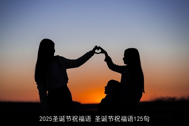 2025圣诞节祝福语 圣诞节祝福语125句 2025圣诞节祝福语 圣诞节祝福语125句