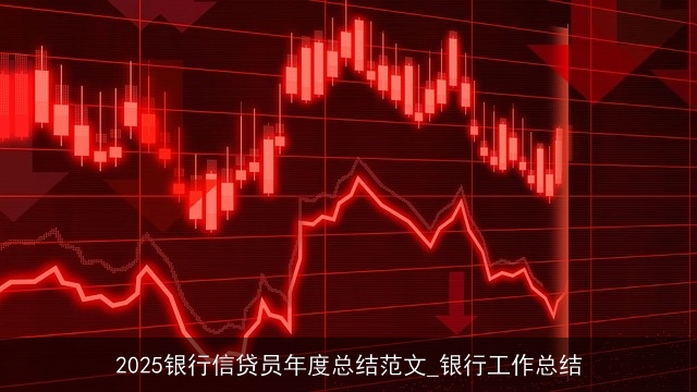 2025银行信贷员年度总结范文_银行工作总结 2025银行信贷员年度总结范文_银行工作总结