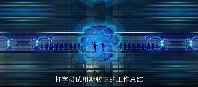 打字员试用期转正的工作总结 打字员试用期转正的工作总结