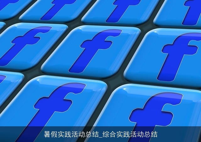 暑假实践活动总结_综合实践活动总结 暑假实践活动总结_综合实践活动总结