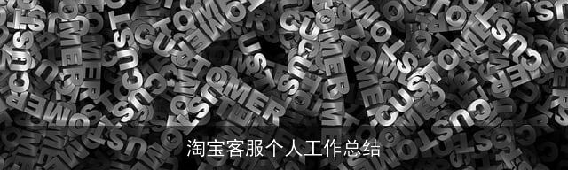 淘宝客服个人工作总结 淘宝客服个人工作总结