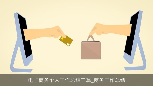电子商务个人工作总结三篇_商务工作总结 电子商务个人工作总结三篇_商务工作总结