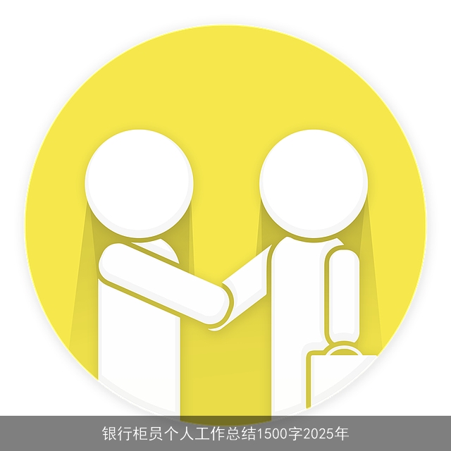 银行柜员个人工作总结1500字2025年 银行柜员个人工作总结1500字2025年