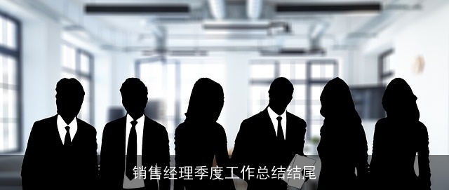 销售经理季度工作总结结尾 销售经理季度工作总结结尾