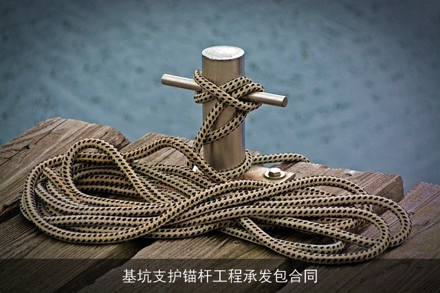 基坑支护锚杆工程承发包合同 基坑支护锚杆工程承发包合同