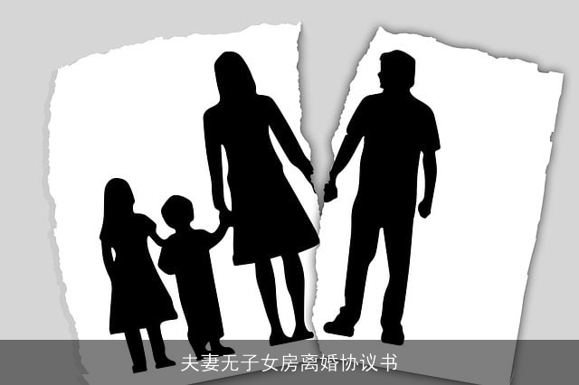 夫妻无子女房离婚协议书 夫妻无子女房离婚协议书