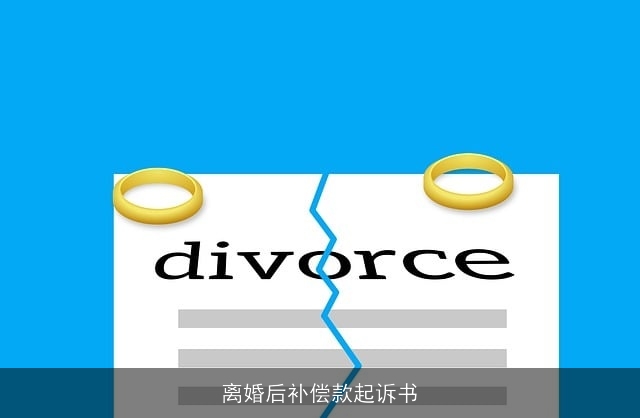 离婚后补偿款起诉书 离婚后补偿款起诉书