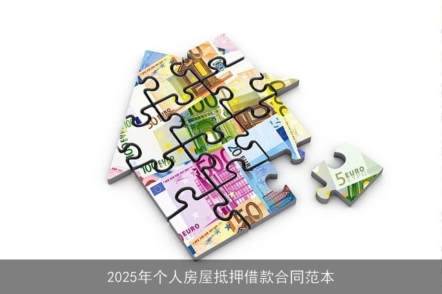 2025年个人房屋抵押借款合同范本 2025年个人房屋抵押借款合同范本