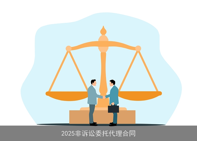 2025非诉讼委托代理合同 2025非诉讼委托代理合同