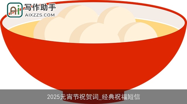 2025元宵节祝贺词_经典祝福短信 2025元宵节祝贺词_经典祝福短信