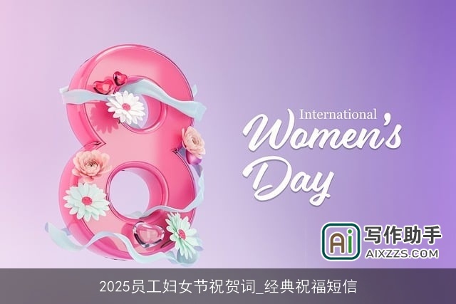 2025员工妇女节祝贺词_经典祝福短信 2025员工妇女节祝贺词_经典祝福短信