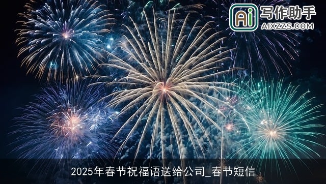 2025年春节祝福语送给公司_春节短信 2025年春节祝福语送给公司_春节短信